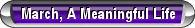 March, A Meaningful Life